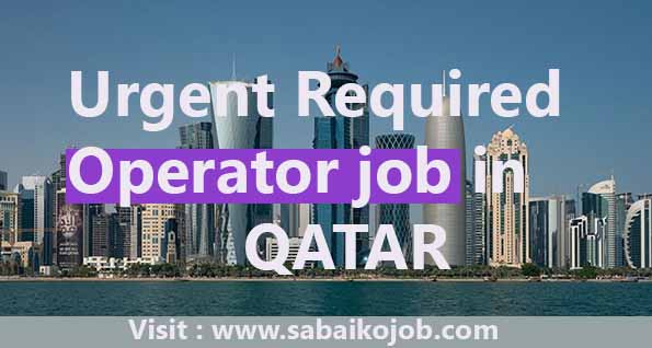 Urgently Required Operator in Qatar